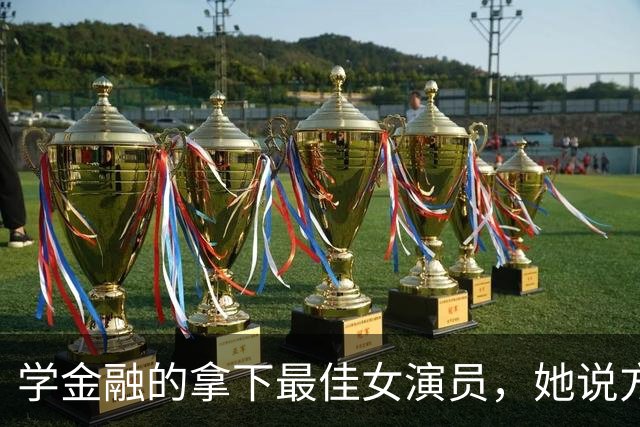 学金融的拿下最佳女演员，她说方向是走出来的
