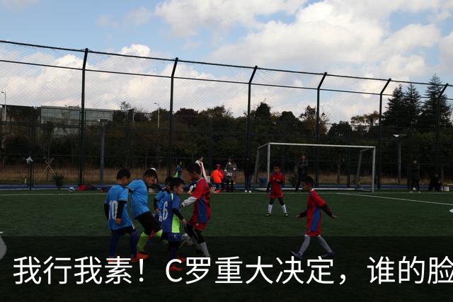 我行我素！C罗重大决定，谁的脸都不给，国家队的委屈无法忍受